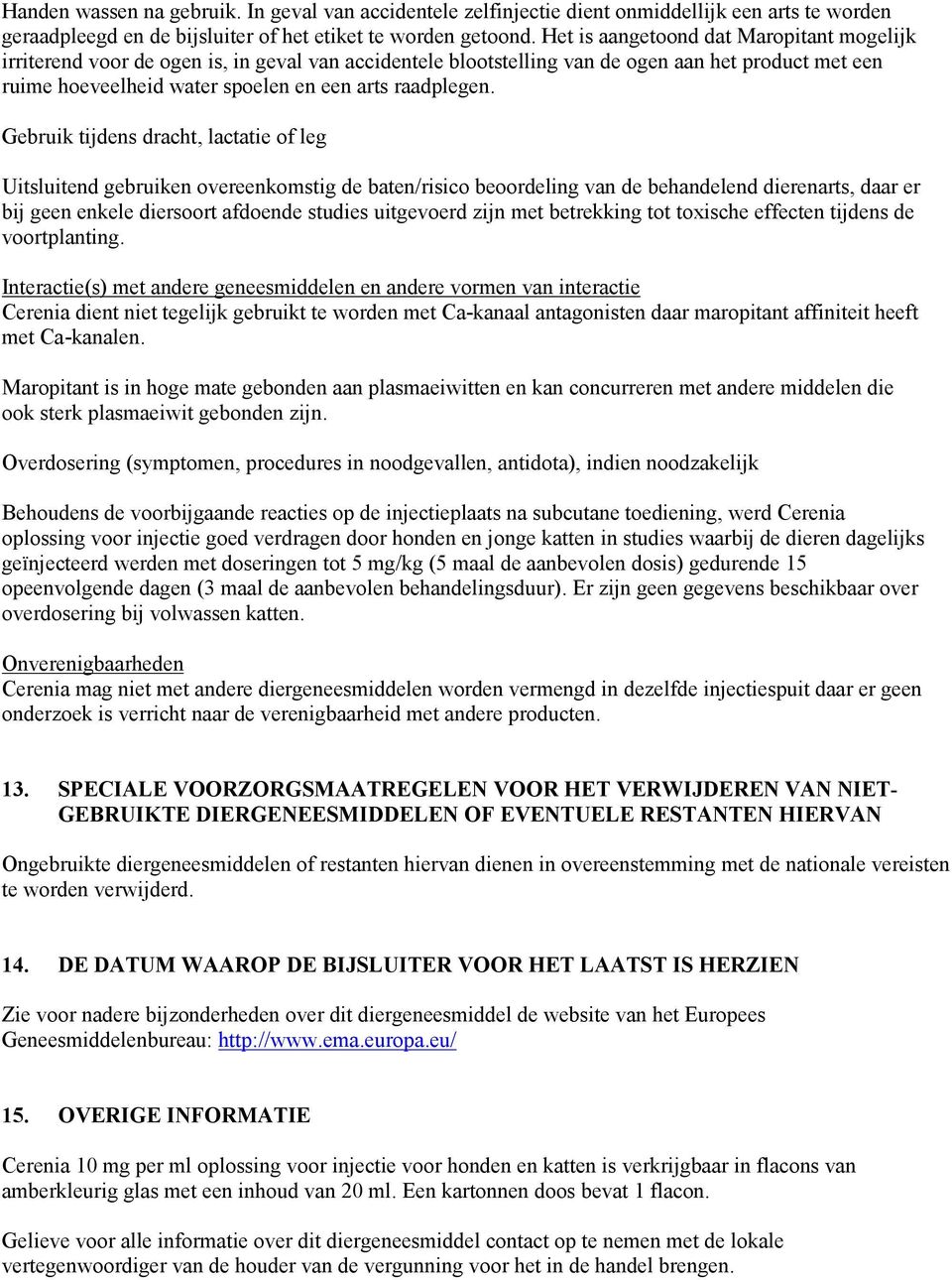 Gebruik tijdens dracht, lactatie of leg Uitsluitend gebruiken overeenkomstig de baten/risico beoordeling van de behandelend dierenarts, daar er bij geen enkele diersoort afdoende studies uitgevoerd