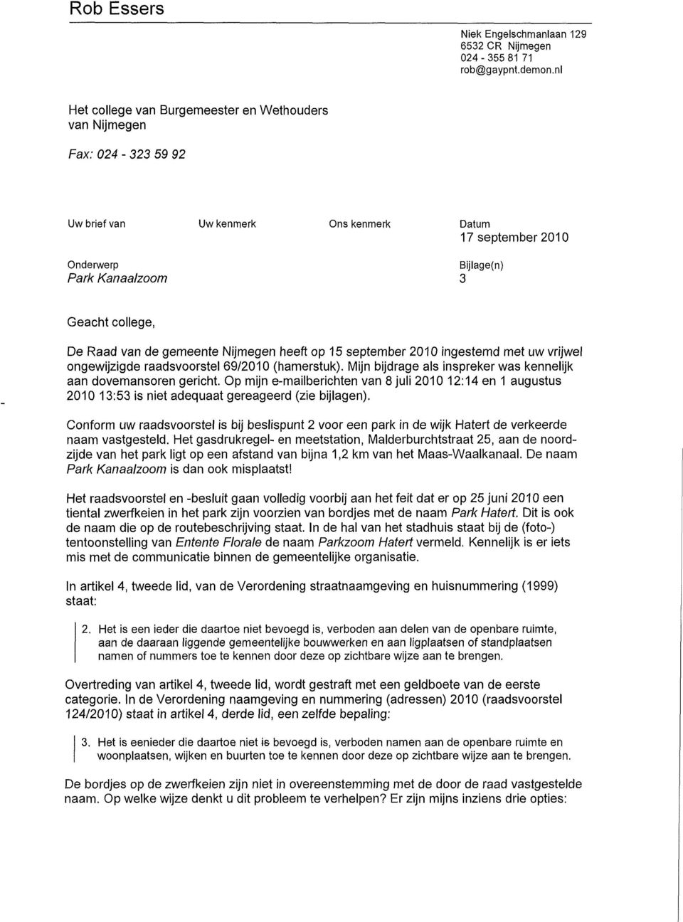 Raad van de gemeente Nijmegen heeft op 15 September 2010 ingestemd met uw vrijwel ongewijzigde raadsvoorstel 69/2010 (hamerstuk). Mijn bijdrage als inspreker was kennelijk aan dovemansoren gericht.