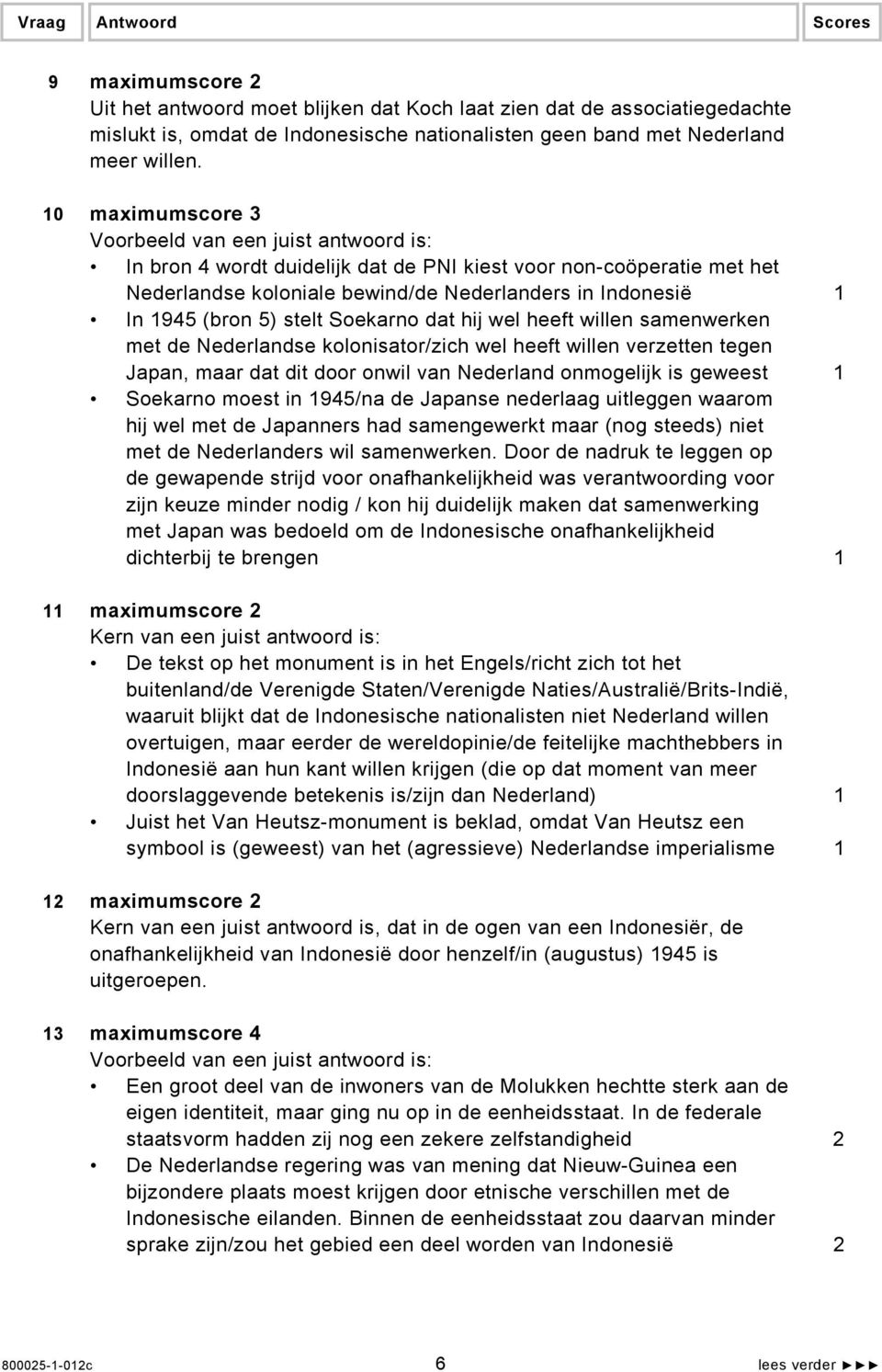 willen samenwerken met de Nederlandse kolonisator/zich wel heeft willen verzetten tegen Japan, maar dat dit door onwil van Nederland onmogelijk is geweest 1 Soekarno moest in 1945/na de Japanse