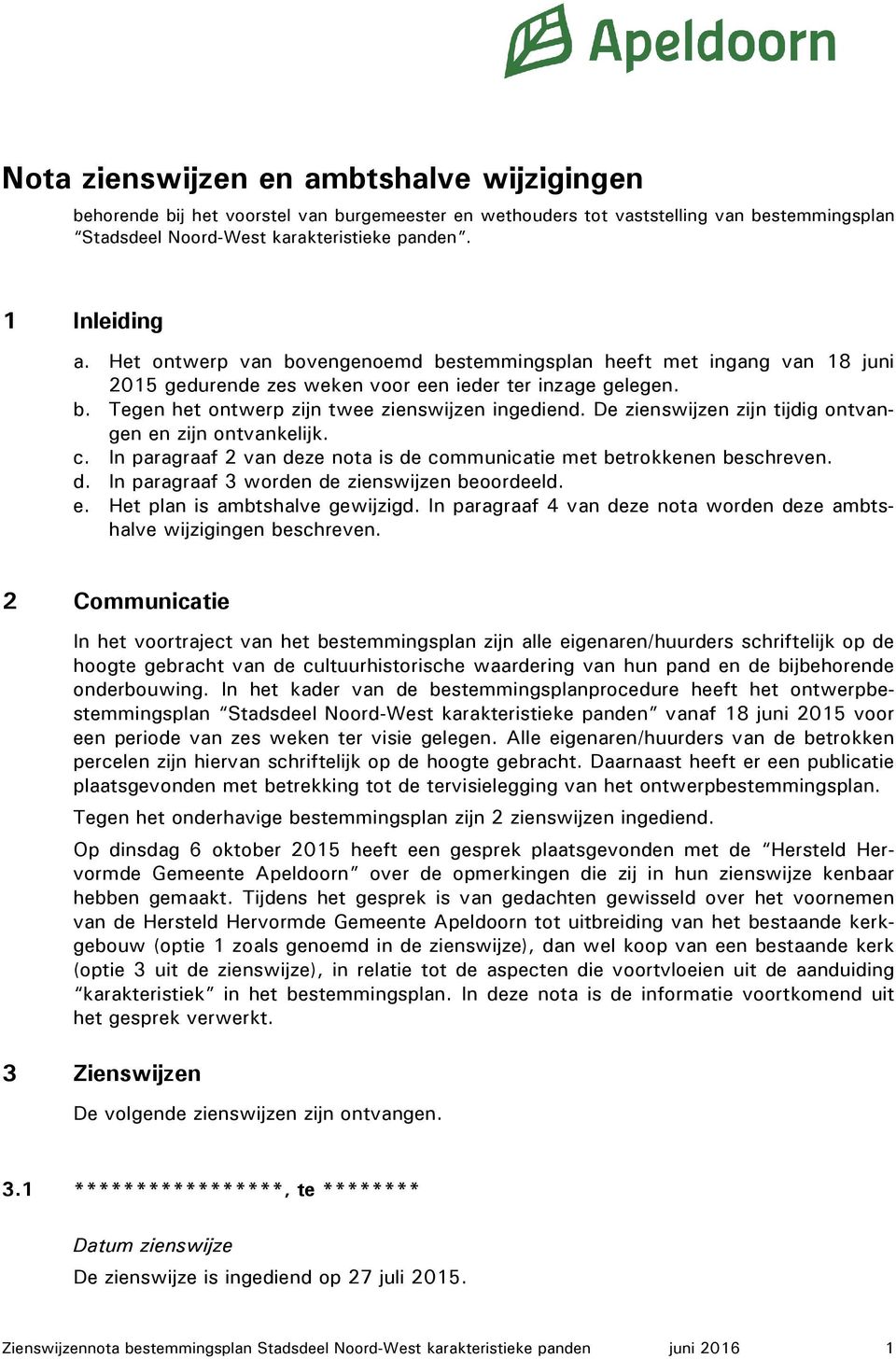 De zienswijzen zijn tijdig ontvangen en zijn ontvankelijk. c. In paragraaf 2 van deze nota is de communicatie met betrokkenen beschreven. d. In paragraaf 3 worden de zienswijzen beoordeeld. e. Het plan is ambtshalve gewijzigd.