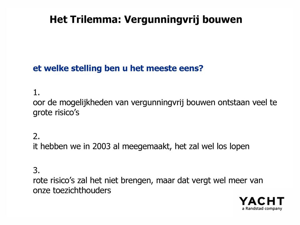 risico s 2. it hebben we in 2003 al meegemaakt, het zal wel los lopen 3.