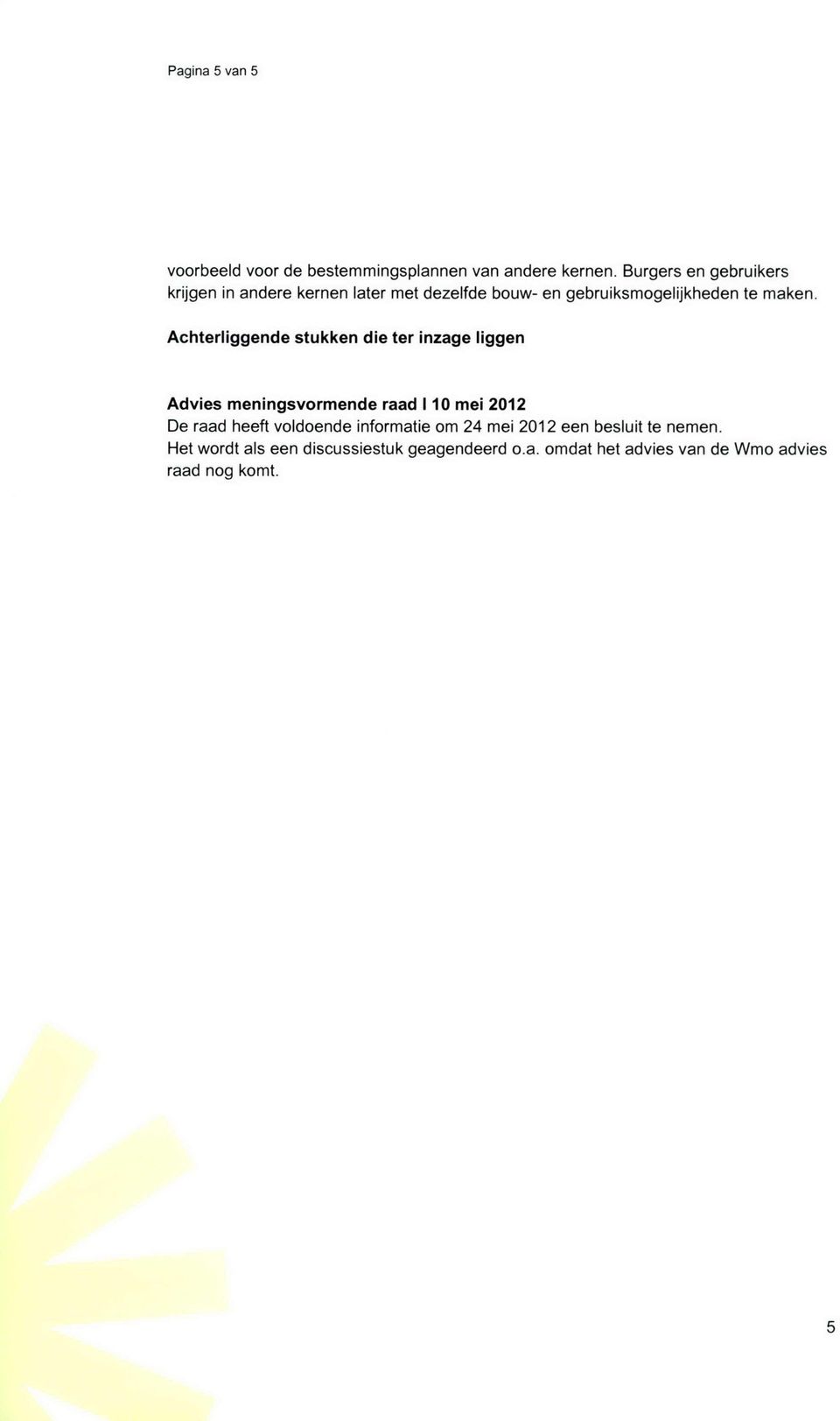 Achterliggende stukken die ter inzage liggen Advies meningsvormende raad 110 mei 2012 De raad heeft