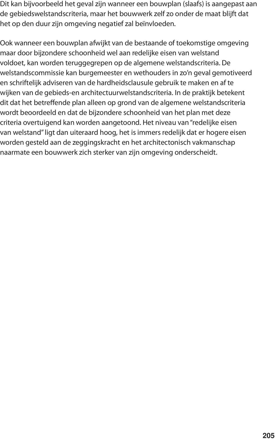 Ook wanneer een bouwplan afwijkt van de bestaande of toekomstige omgeving maar door bijzondere schoonheid wel aan redelijke eisen van welstand voldoet, kan worden teruggegrepen op de algemene