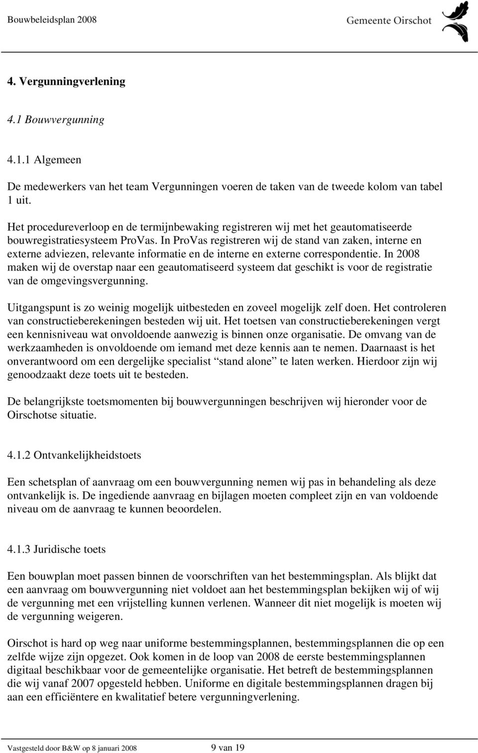 In ProVas registreren wij de stand van zaken, interne en externe adviezen, relevante informatie en de interne en externe correspondentie.