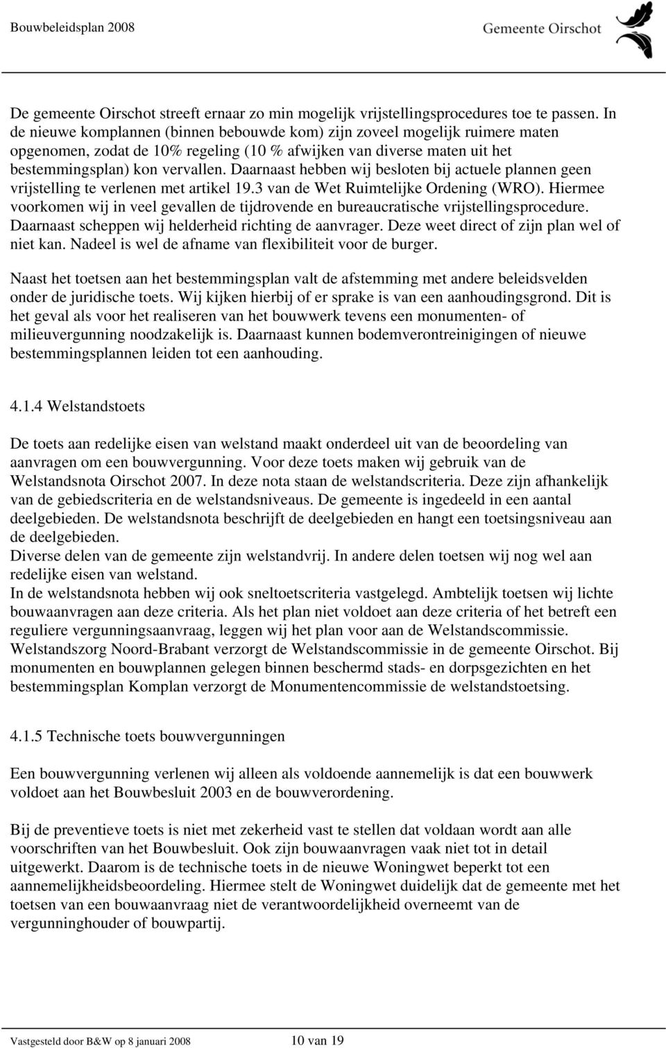 Daarnaast hebben wij besloten bij actuele plannen geen vrijstelling te verlenen met artikel 19.3 van de Wet Ruimtelijke Ordening (WRO).