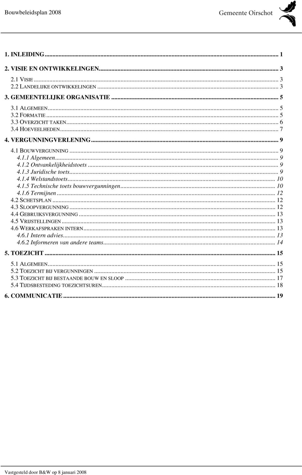 .. 10 4.1.6 Termijnen... 12 4.2 SCHETSPLAN... 12 4.3 SLOOPVERGUNNING... 12 4.4 GEBRUIKSVERGUNNING... 13 4.5 VRIJSTELLINGEN... 13 4.6 WERKAFSPRAKEN INTERN... 13 4.6.1 Intern advies... 13 4.6.2 Informeren van andere teams.