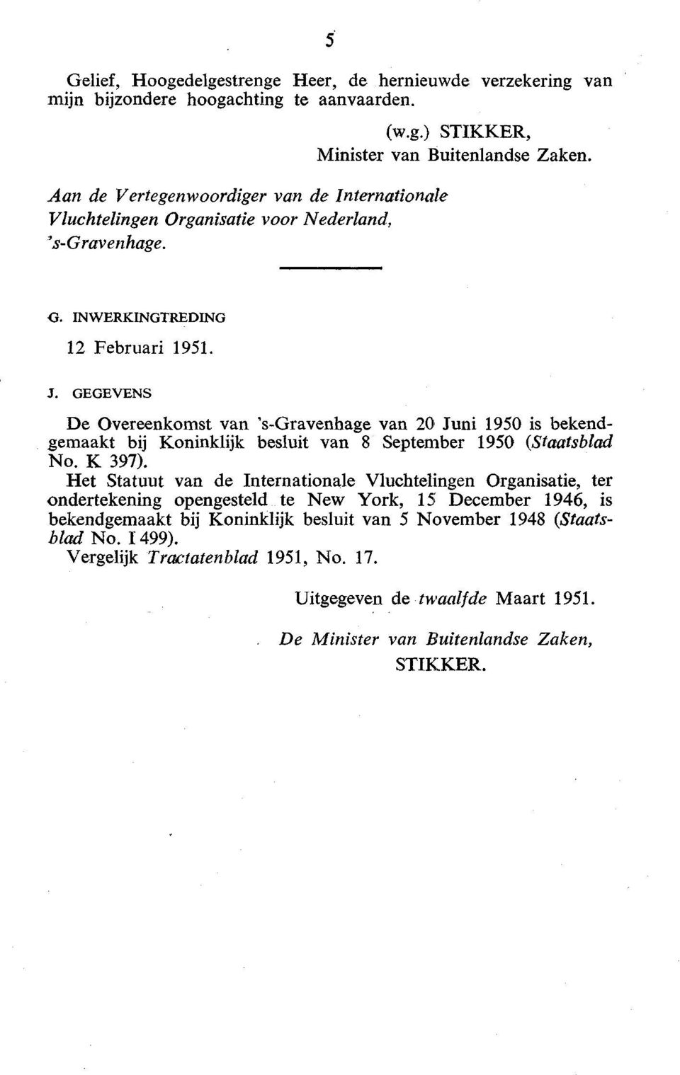 J. GEGEVENS De Overeenkomst van 's-gravenhage van 20 Juni 1950 is bekendgemaakt bij Koninklijk besluit van 8 September 1950 (Staatsblad No. K 397).