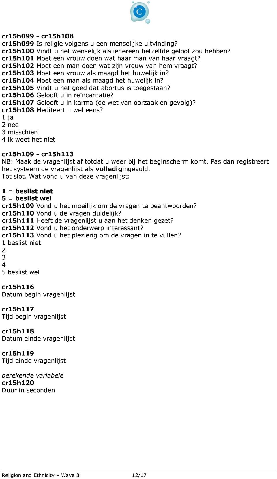 cr15h104 Moet een man als maagd het huwelijk in? cr15h105 Vindt u het goed dat abortus is toegestaan? cr15h106 Gelooft u in reïncarnatie? cr15h107 Gelooft u in karma (de wet van oorzaak en gevolg)?