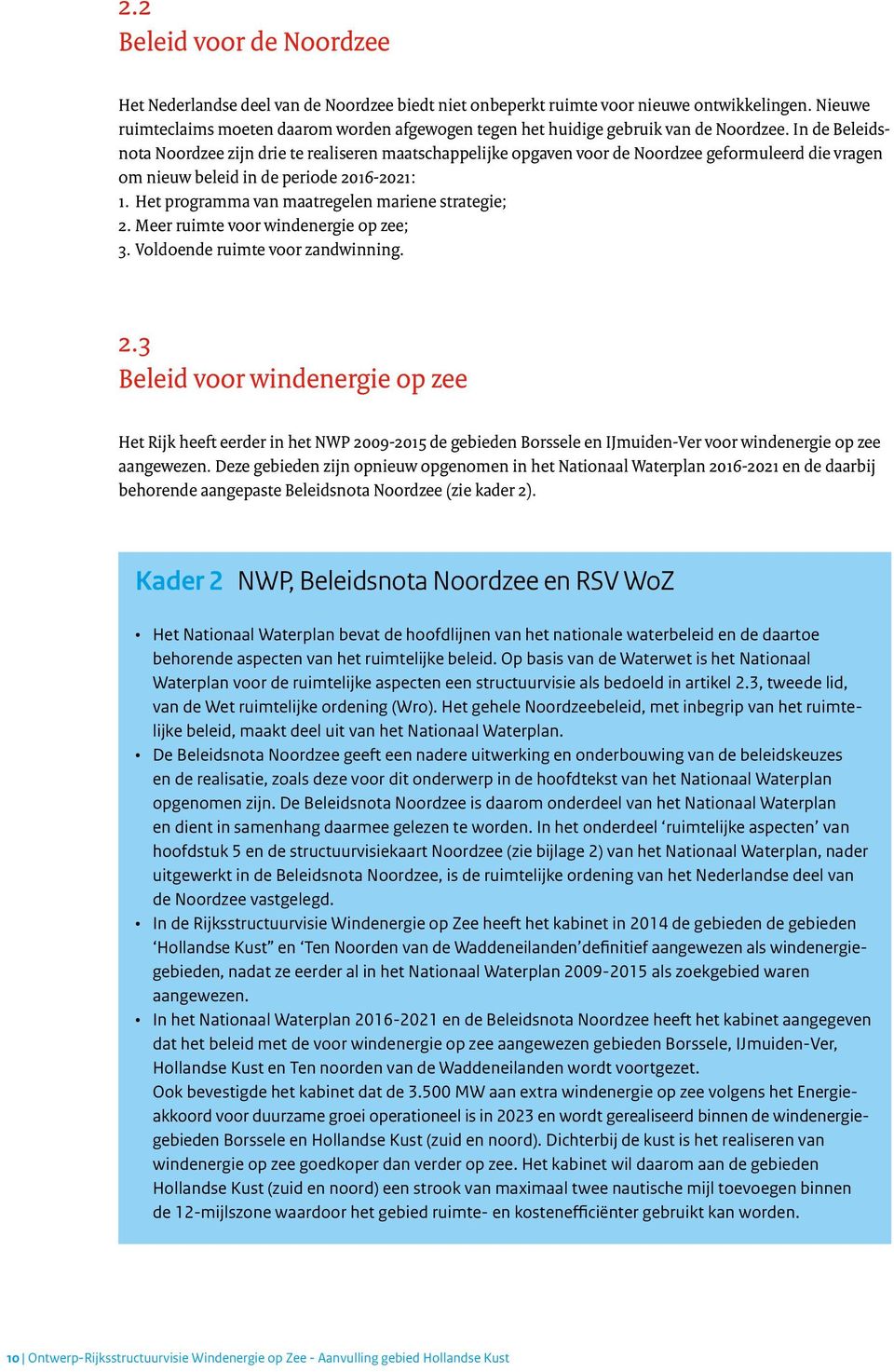 In de Beleidsnota Noordzee zijn drie te realiseren maatschappelijke opgaven voor de Noordzee geformuleerd die vragen om nieuw beleid in de periode 2016-2021: 1.