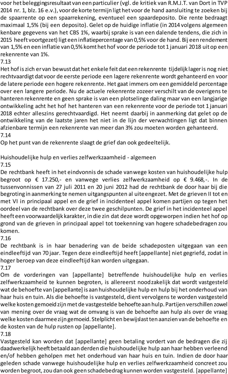 Gelet op de huidige inflatie (in 2014 volgens algemeen kenbare gegevens van het CBS 1%, waarbij sprake is van een dalende tendens, die zich in 2015 heeft voortgezet) ligt een inflatiepercentage van