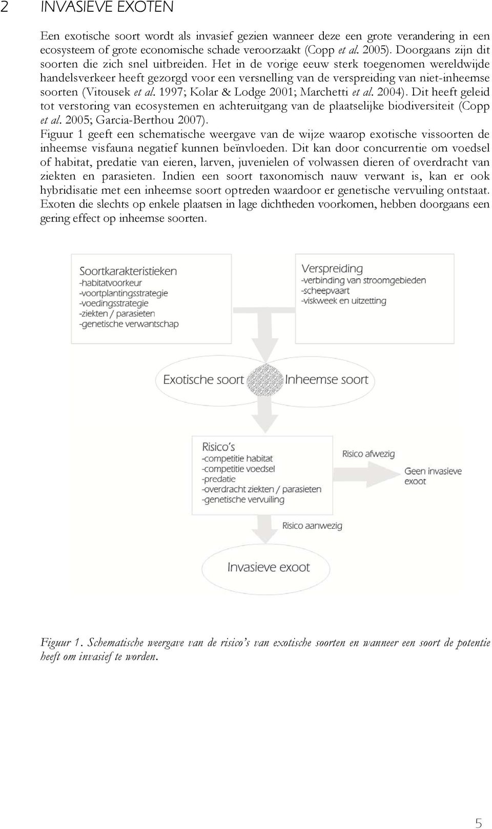 Het in de vorige eeuw sterk toegenomen wereldwijde handelsverkeer heeft gezorgd voor een versnelling van de verspreiding van niet-inheemse soorten (Vitousek et al.