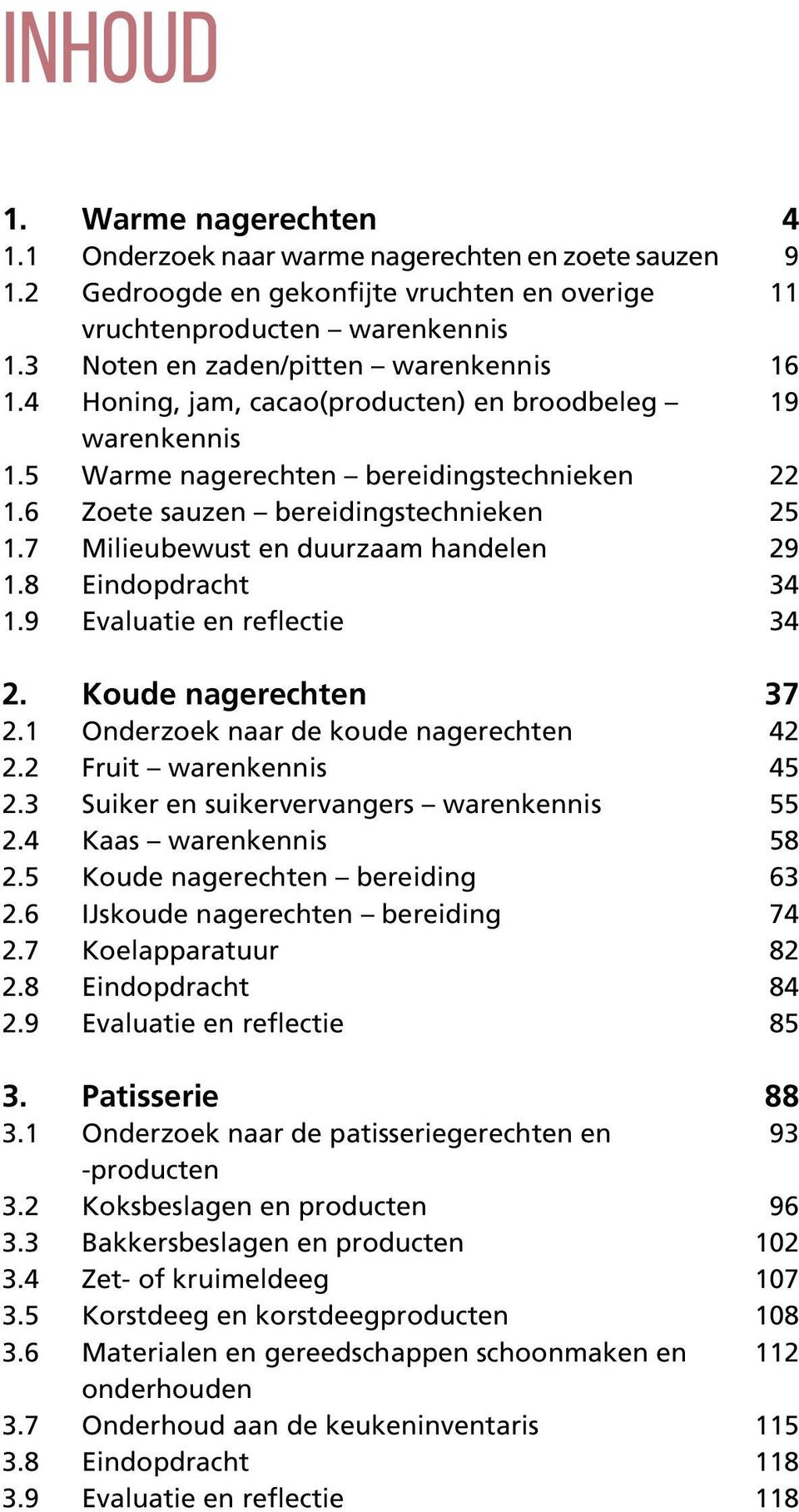 cacao(producten) en broodbeleg warenkennis Warme nagerechten bereidingstechnieken Zoete sauzen bereidingstechnieken Milieubewust en duurzaam handelen Eindopdracht Evaluatie en reflectie Koude