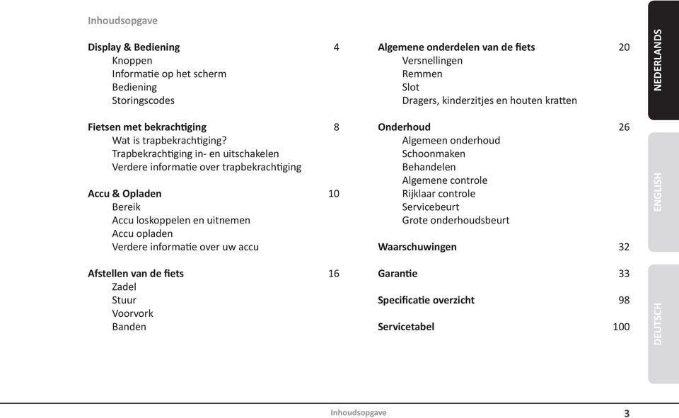 Trapbekrachtiging in- en uitschakelen Verdere informatie over trapbekrachtiging Accu & Opladen Bereik Accu loskoppelen en uitnemen Accu opladen Verdere informatie over uw accu 8 10