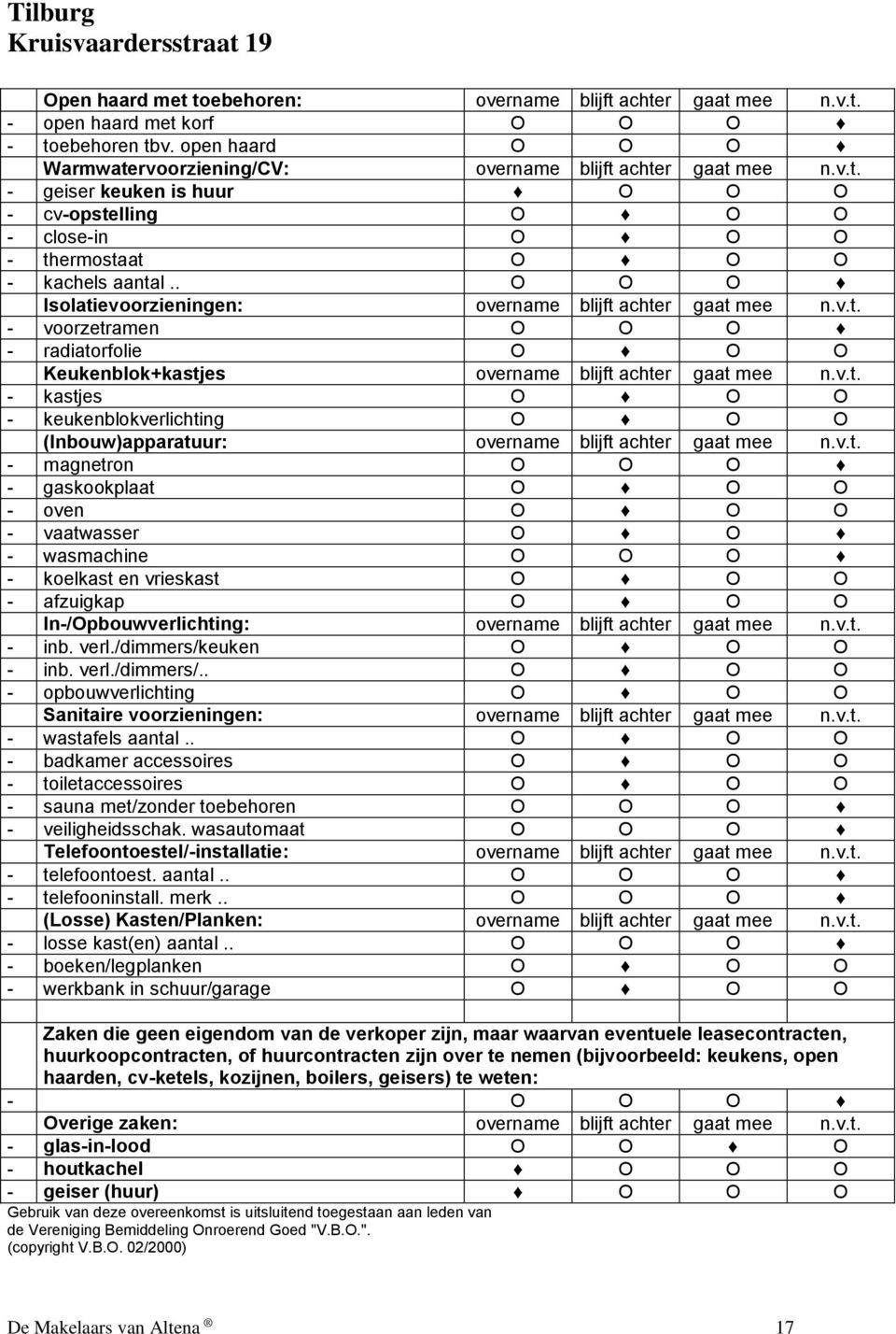 v.t. - magnetron O O O - gaskookplaat O O O - oven O O O - vaatwasser O O - wasmachine O O O - koelkast en vrieskast O O O - afzuigkap O O O In-/Opbouwverlichting: overname blijft achter gaat mee n.v.t. - inb.