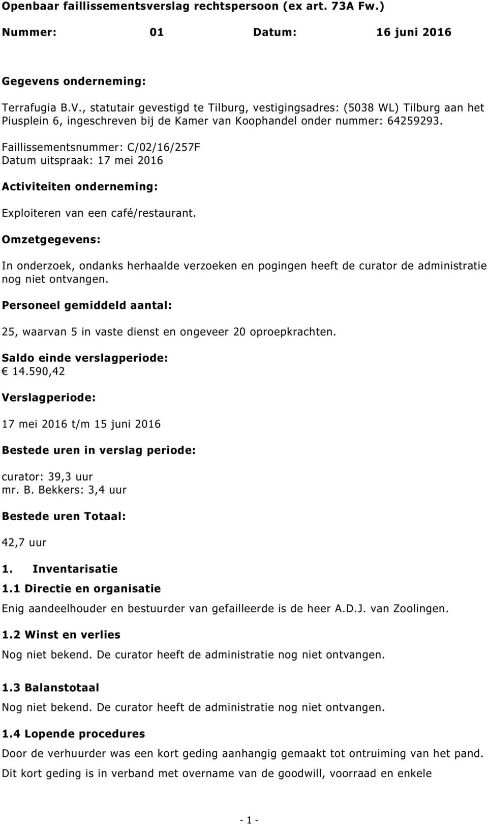 Omzetgegevens: In onderzoek, ondanks herhaalde verzoeken en pogingen heeft de curator de administratie nog niet ontvangen.