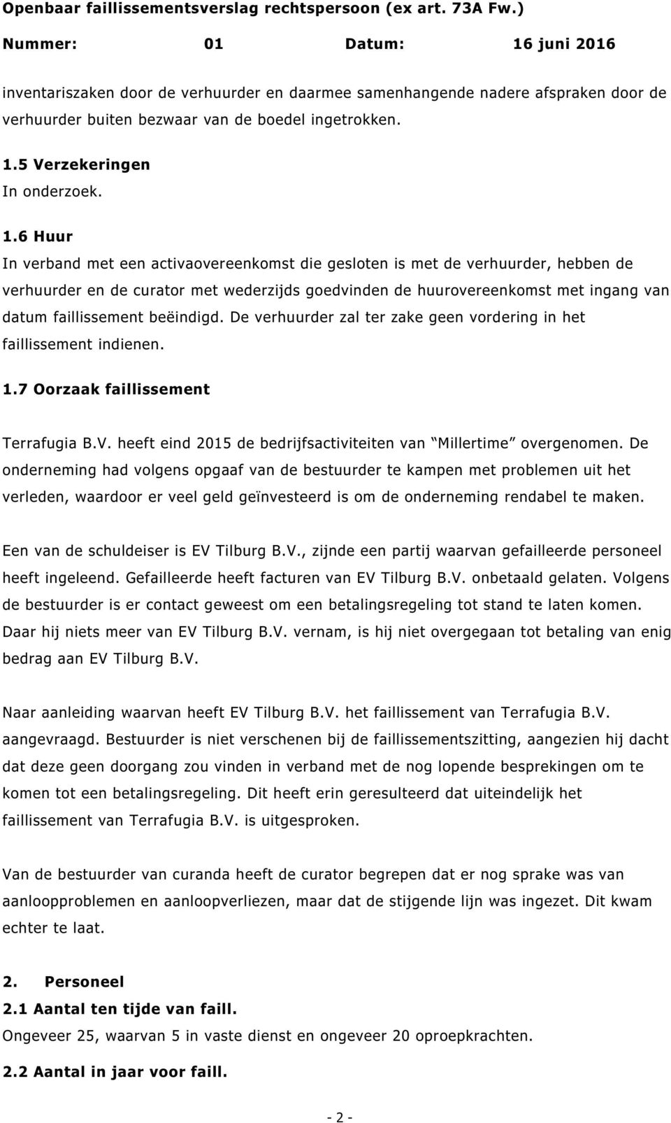 beëindigd. De verhuurder zal ter zake geen vordering in het faillissement indienen. 1.7 Oorzaak faillissement Terrafugia B.V. heeft eind 2015 de bedrijfsactiviteiten van Millertime overgenomen.