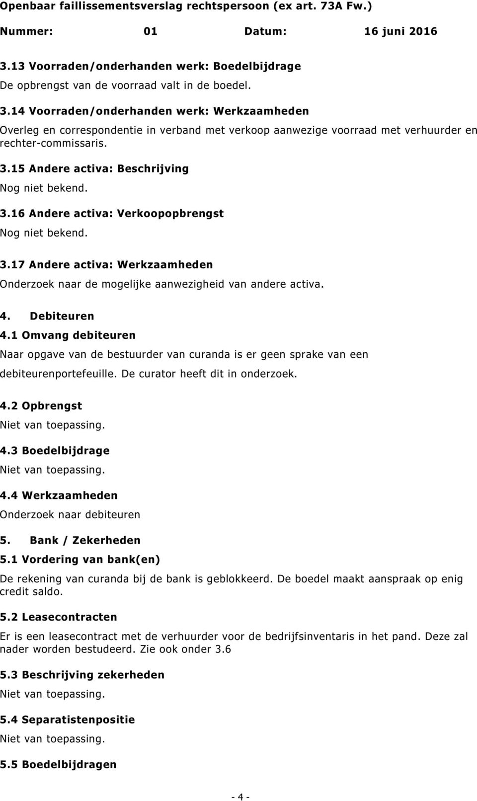 16 Andere activa: Verkoopopbrengst 3.17 Andere activa: Werkzaamheden Onderzoek naar de mogelijke aanwezigheid van andere activa. 4. Debiteuren 4.