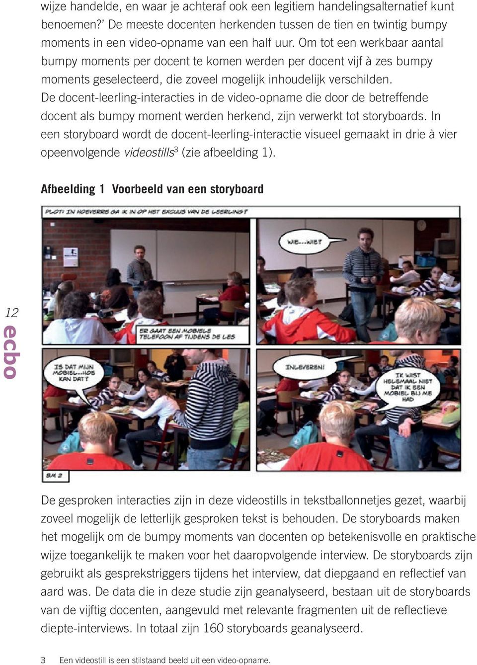 De docent-leerling-interacties in de video-opname die door de betreffende docent als bumpy moment werden herkend, zijn verwerkt tot storyboards.