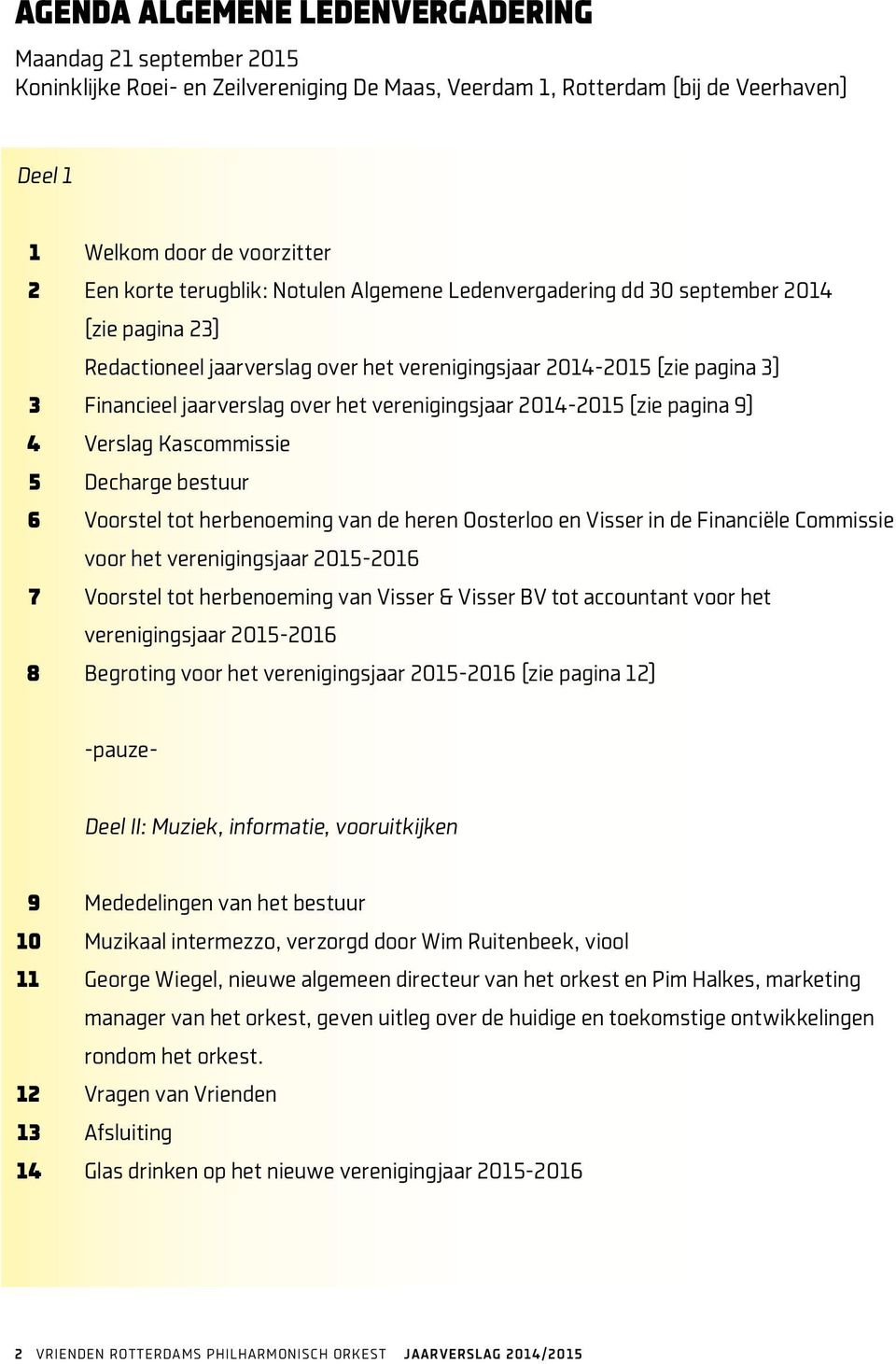 verenigingsjaar 2014-2015 (zie pagina 9) 4 Verslag Kascommissie 5 Decharge bestuur 6 Voorstel tot herbenoeming van de heren Oosterloo en Visser in de Financiële Commissie voor het verenigingsjaar