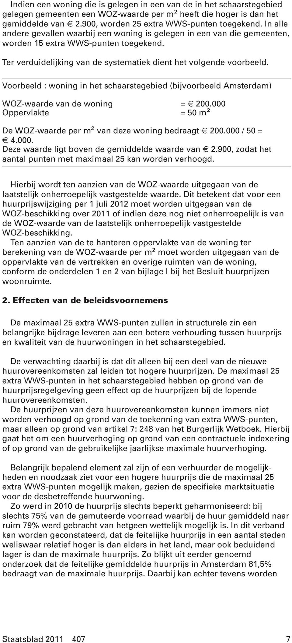 Voorbeeld : woning in het schaarstegebied (bijvoorbeeld Amsterdam) WOZ-waarde van de woning = 200.000 Oppervlakte = 50 m 2 De WOZ-waarde per m 2 van deze woning bedraagt 200.000 / 50 = 4.000. Deze waarde ligt boven de gemiddelde waarde van 2.