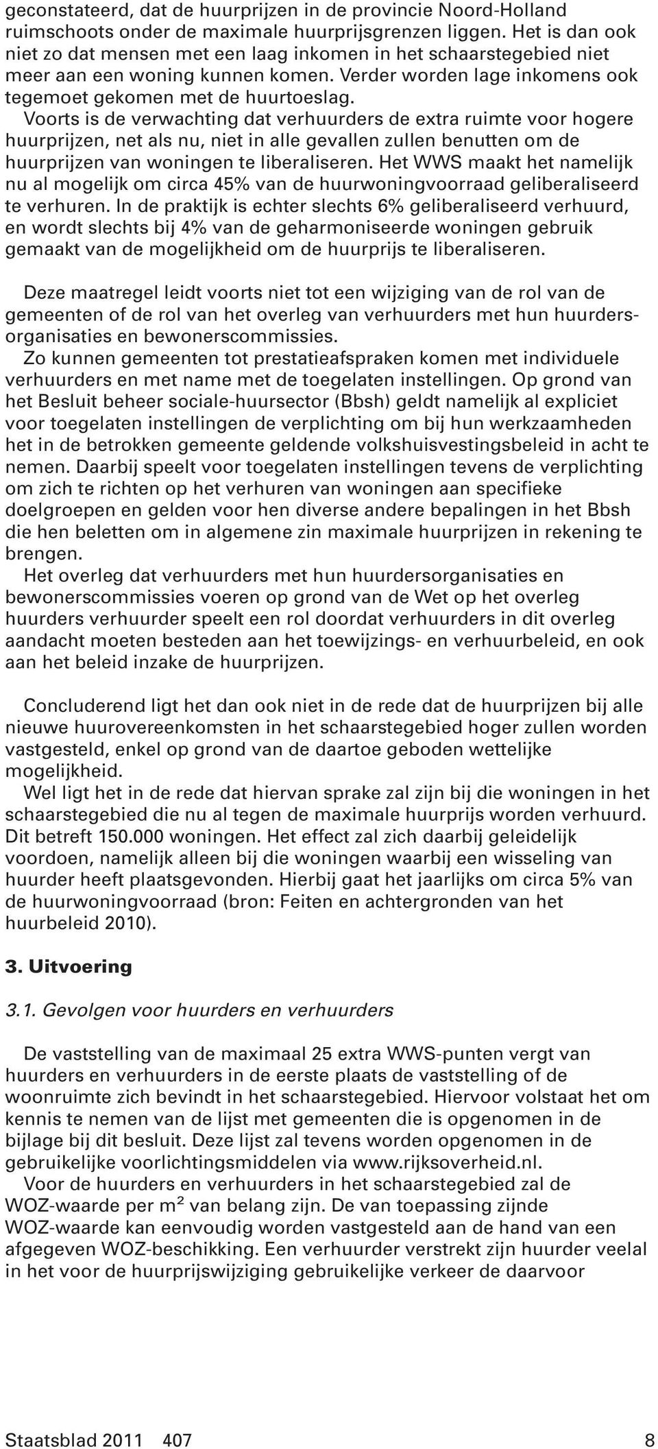 Voorts is de verwachting dat verhuurders de extra ruimte voor hogere huurprijzen, net als nu, niet in alle gevallen zullen benutten om de huurprijzen van woningen te liberaliseren.