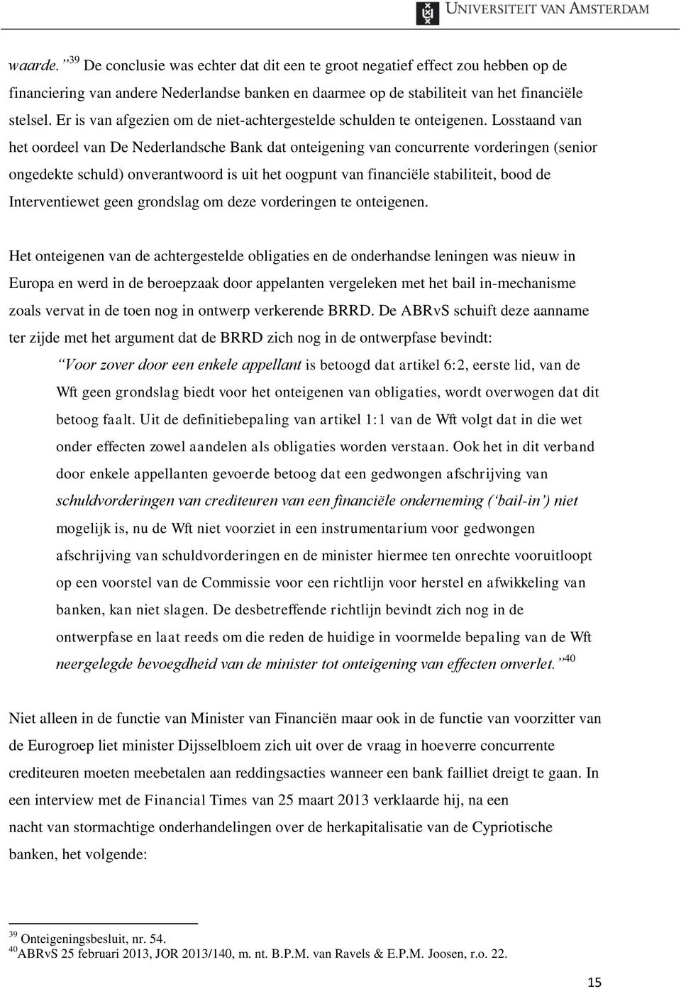 Losstaand van het oordeel van De Nederlandsche Bank dat onteigening van concurrente vorderingen (senior ongedekte schuld) onverantwoord is uit het oogpunt van financiële stabiliteit, bood de
