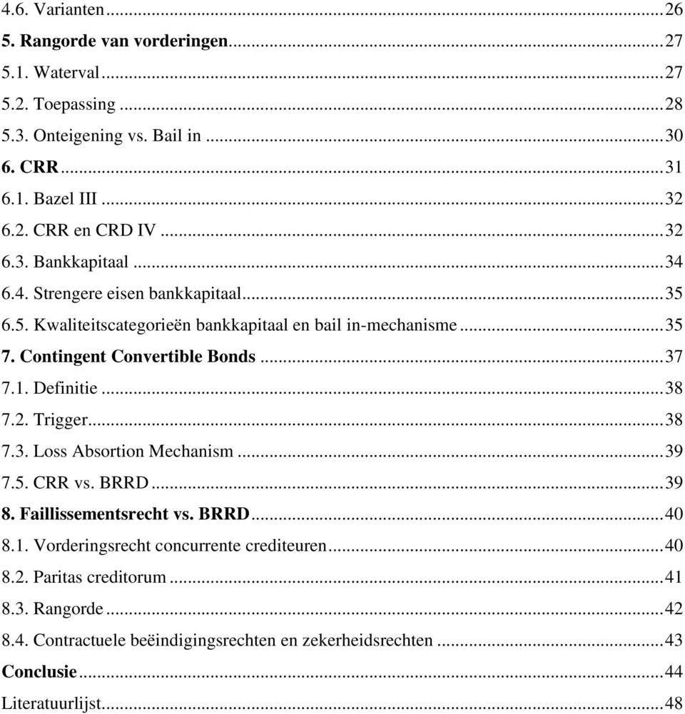 1. Definitie... 38 7.2. Trigger... 38 7.3. Loss Absortion Mechanism... 39 7.5. CRR vs. BRRD... 39 8. Faillissementsrecht vs. BRRD... 40 8.1. Vorderingsrecht concurrente crediteuren.