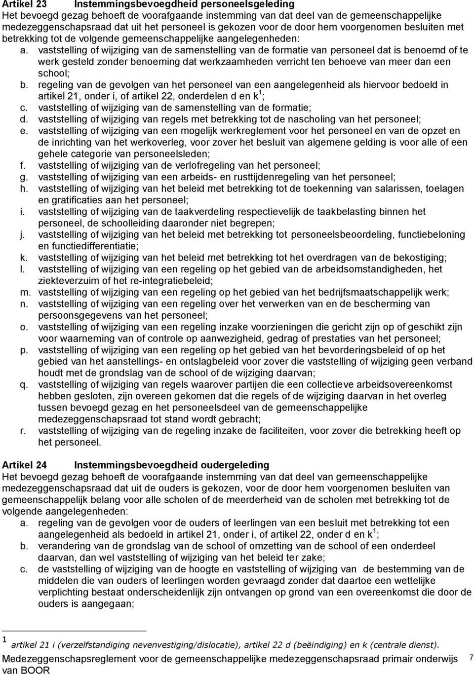 vaststelling of wijziging van de samenstelling van de formatie van personeel dat is benoemd of te werk gesteld zonder benoeming dat werkzaamheden verricht ten behoeve van meer dan een school; b.