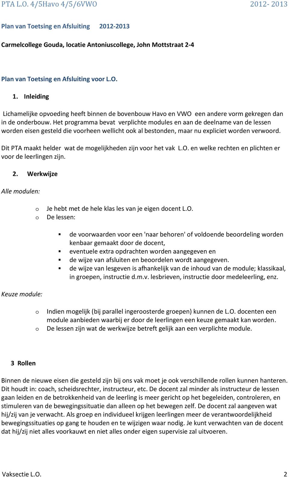 Het prgramma bevat verplichte mdules en aan de deelname van de lessen wrden eisen gesteld die vrheen wellicht k al bestnden, maar nu expliciet wrden verwrd.