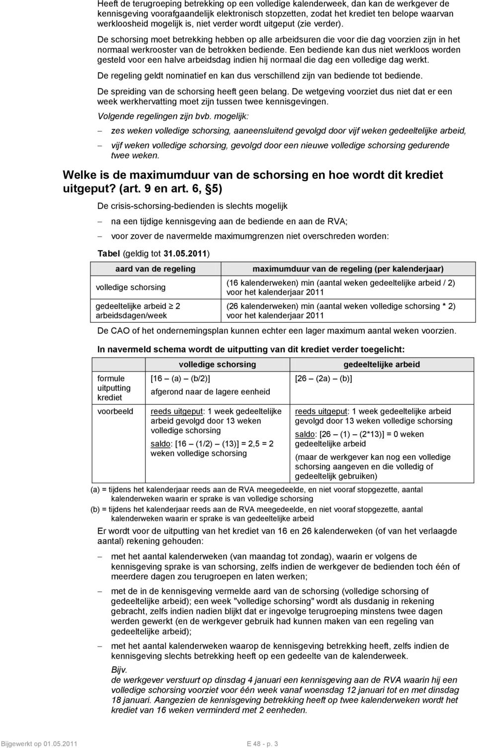 Een bediende kan dus niet werkloos worden gesteld voor een halve arbeidsdag indien hij normaal die dag een volledige dag werkt.