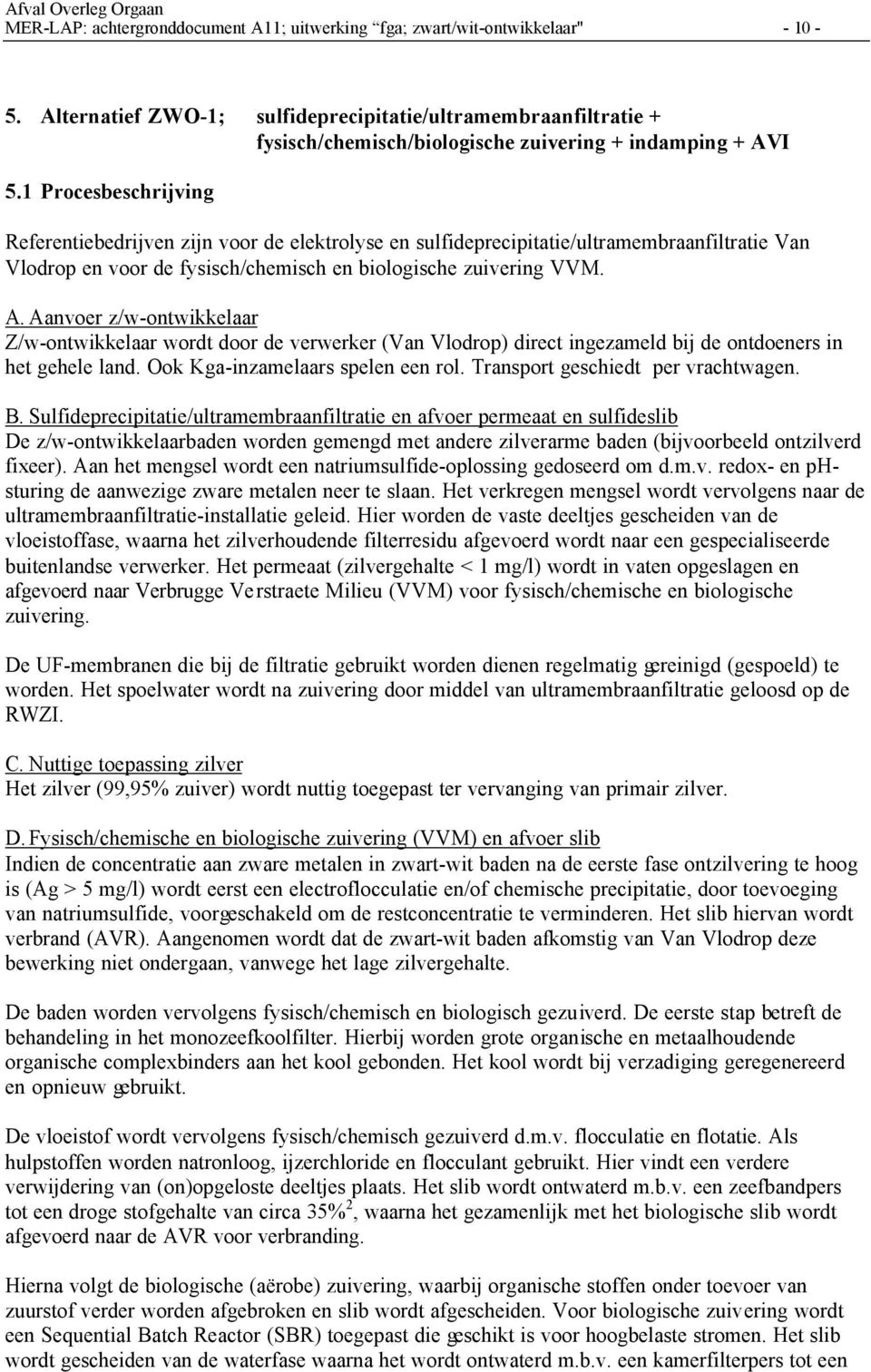 1 Procesbeschrijving Referentiebedrijven zijn voor de elektrolyse en sulfideprecipitatie/ultramembraanfiltratie Van Vlodrop en voor de fysisch/chemisch en biologische zuivering VVM. A.