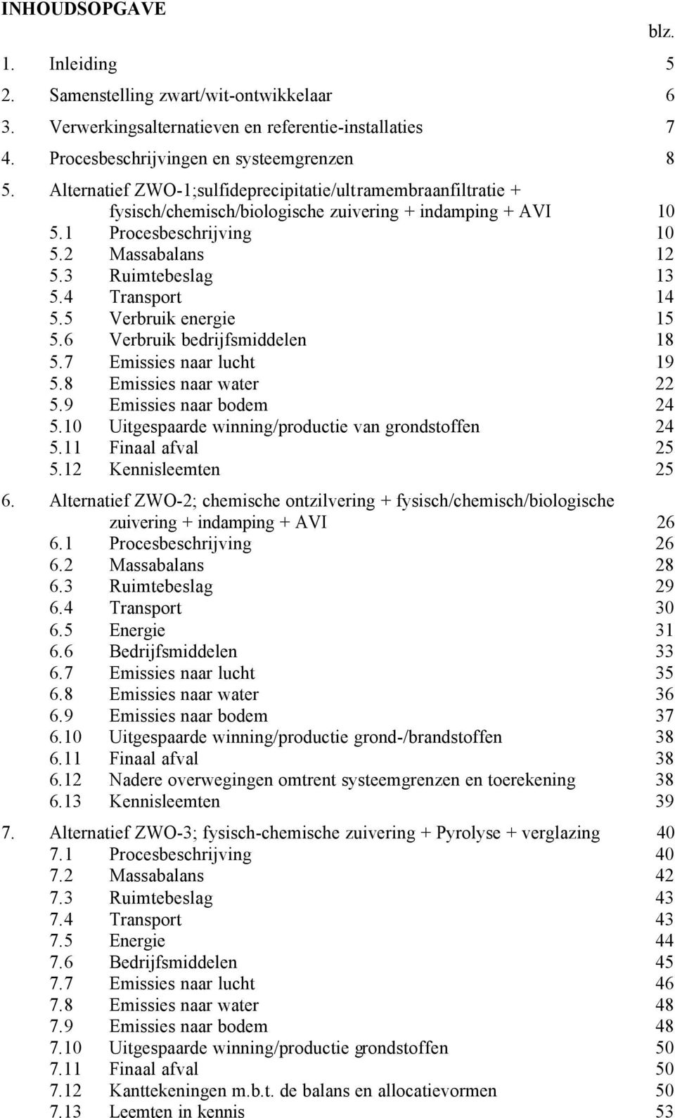 4 Transport 14 5.5 Verbruik energie 15 5.6 Verbruik bedrijfsmiddelen 18 5.7 Emissies naar lucht 19 5.8 Emissies naar water 22 5.9 Emissies naar bodem 24 5.