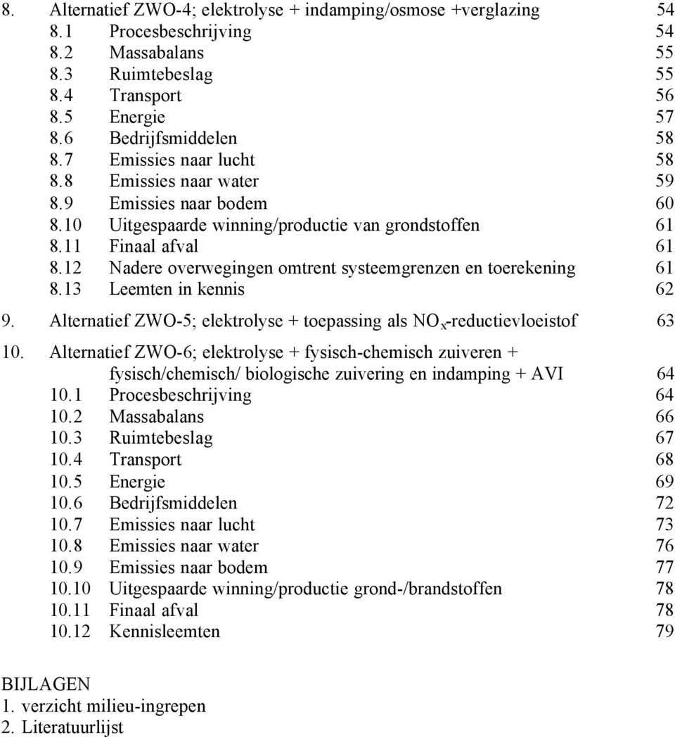 12 Nadere overwegingen omtrent systeemgrenzen en toerekening 61 8.13 Leemten in kennis 62 9. Alternatief ZWO-5; elektrolyse + toepassing als NO x -reductievloeistof 63 1.