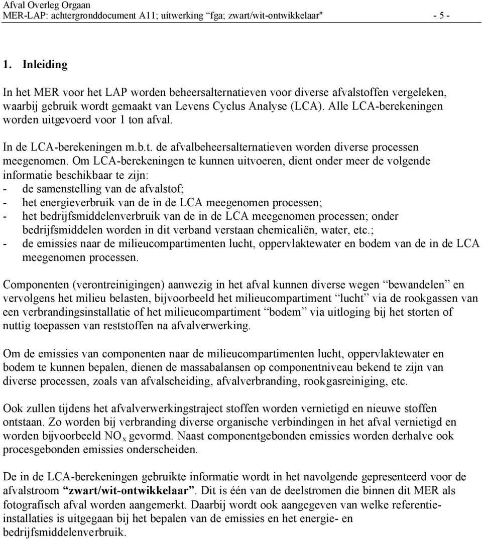 Alle LCA-berekeningen worden uitgevoerd voor 1 ton afval. In de LCA-berekeningen m.b.t. de afvalbeheersalternatieven worden diverse processen meegenomen.