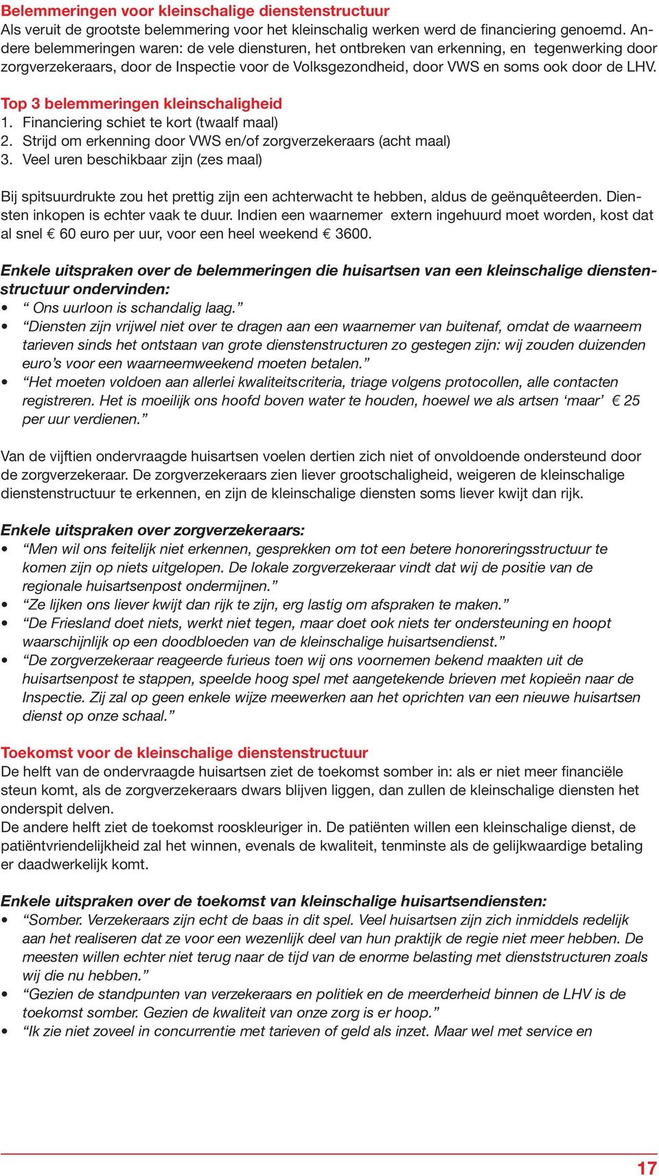 Top 3 belemmeringen kleinschaligheid 1. Financiering schiet te kort (twaalf maal) 2. Strijd om erkenning door VWS en/of zorgverzekeraars (acht maal) 3.