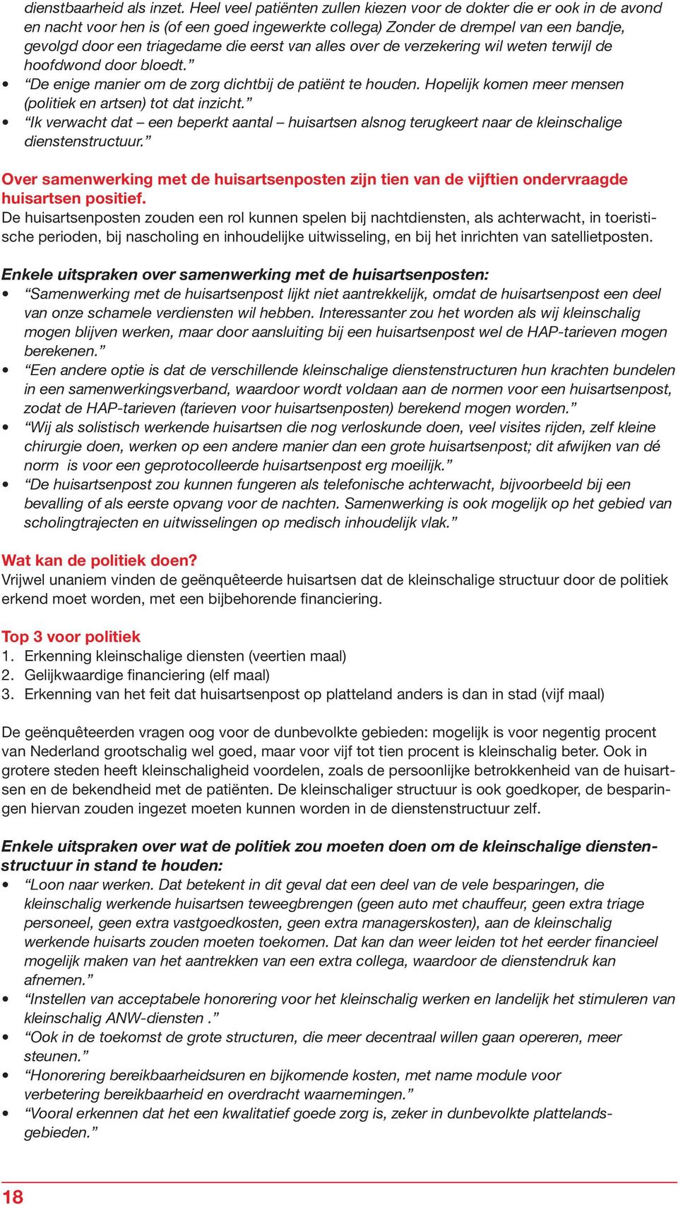 van alles over de verzekering wil weten terwijl de hoofdwond door bloedt. De enige manier om de zorg dichtbij de patiënt te houden. Hopelijk komen meer mensen (politiek en artsen) tot dat inzicht.