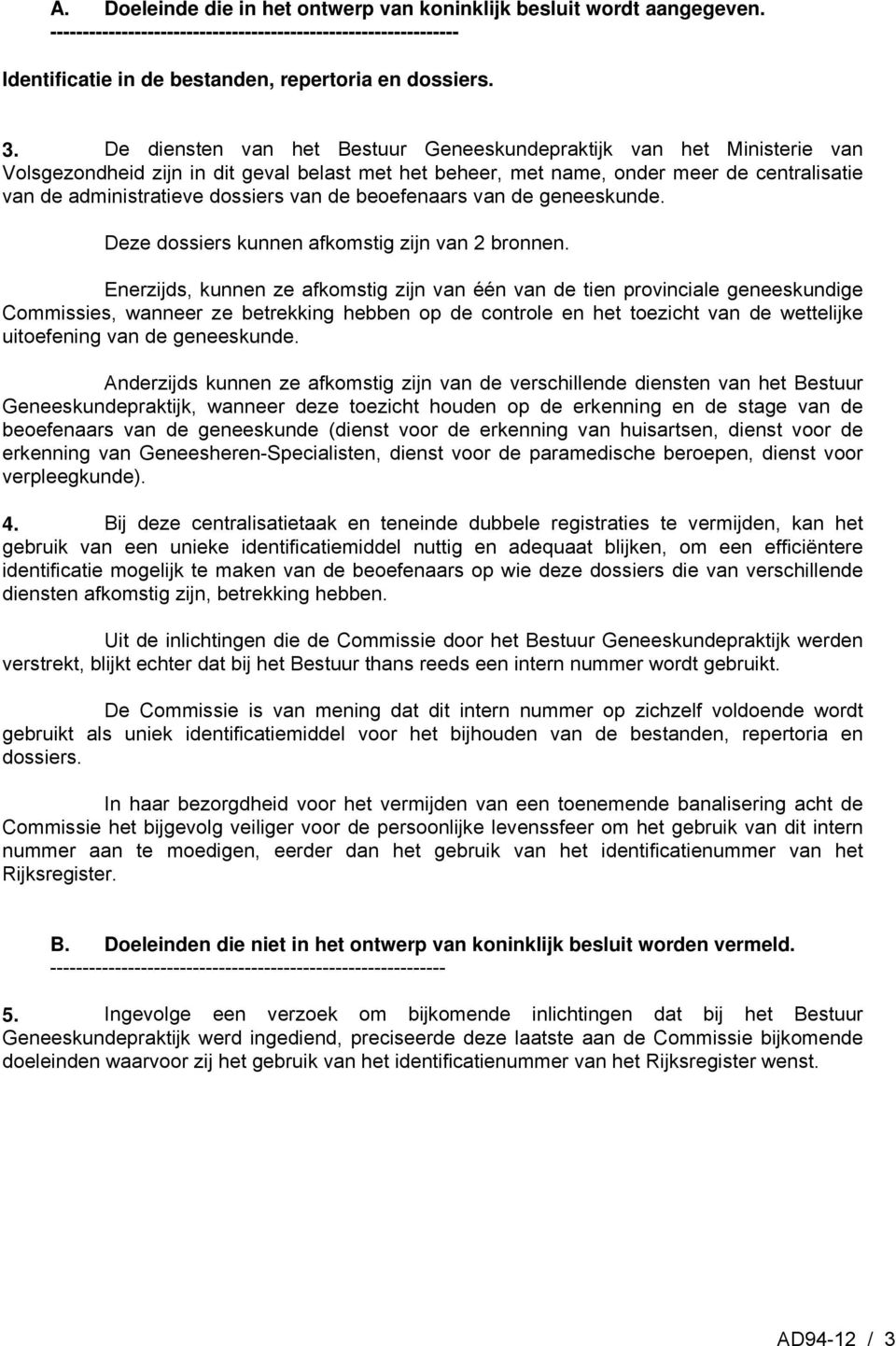 van de beoefenaars van de geneeskunde. Deze dossiers kunnen afkomstig zijn van 2 bronnen.