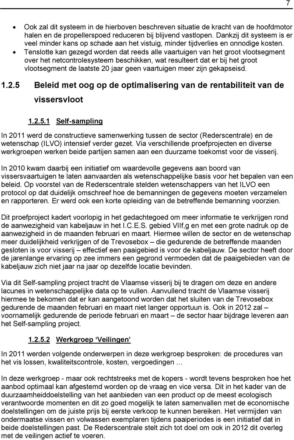 Tenslotte kan gezegd worden dat reeds alle vaartuigen van het groot vlootsegment over het netcontrolesysteem beschikken, wat resulteert dat er bij het groot vlootsegment de laatste 20 jaar geen