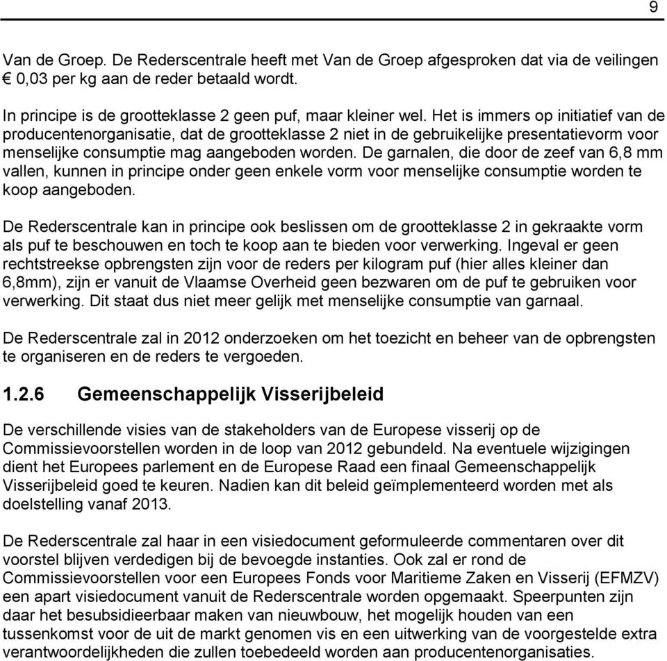 De garnalen, die door de zeef van 6,8 mm vallen, kunnen in principe onder geen enkele vorm voor menselijke consumptie worden te koop aangeboden.