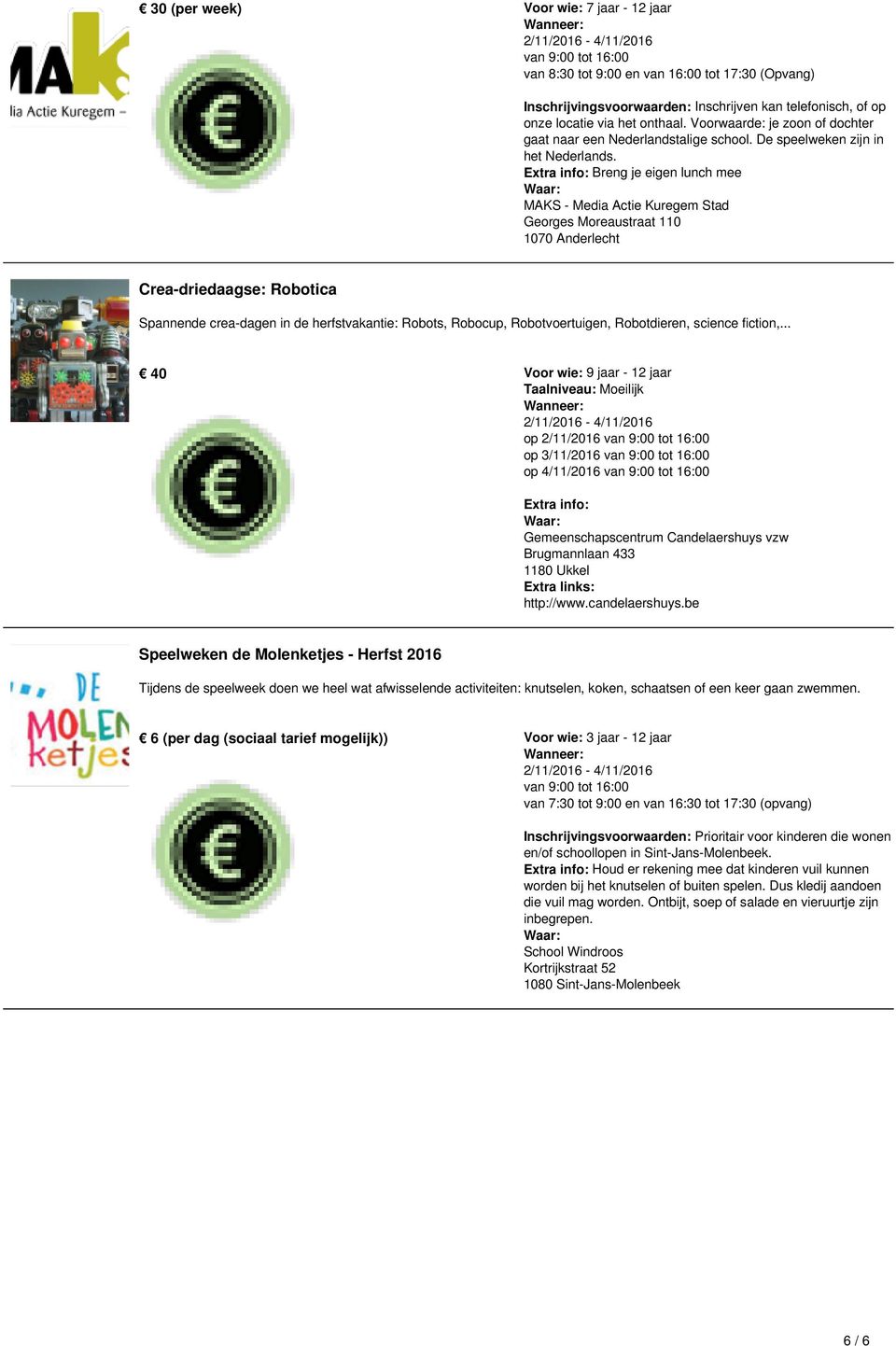 onthaal. Voorwaarde: je zoon of dochter gaat naar een Nederlandstalige school. De speelweken zijn in het Nederlands.