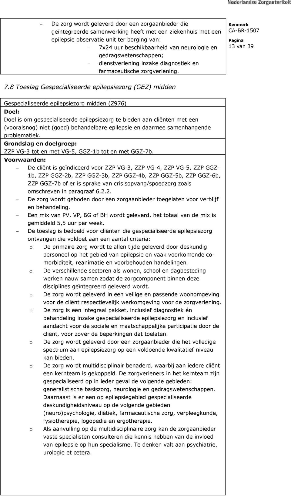 8 Toeslag Gespecialiseerde epilepsiezorg (GEZ) midden Gespecialiseerde epilepsiezorg midden (Z976) Doel is om gespecialiseerde epilepsiezorg te bieden aan cliënten met een (vooralsnog) niet (goed)