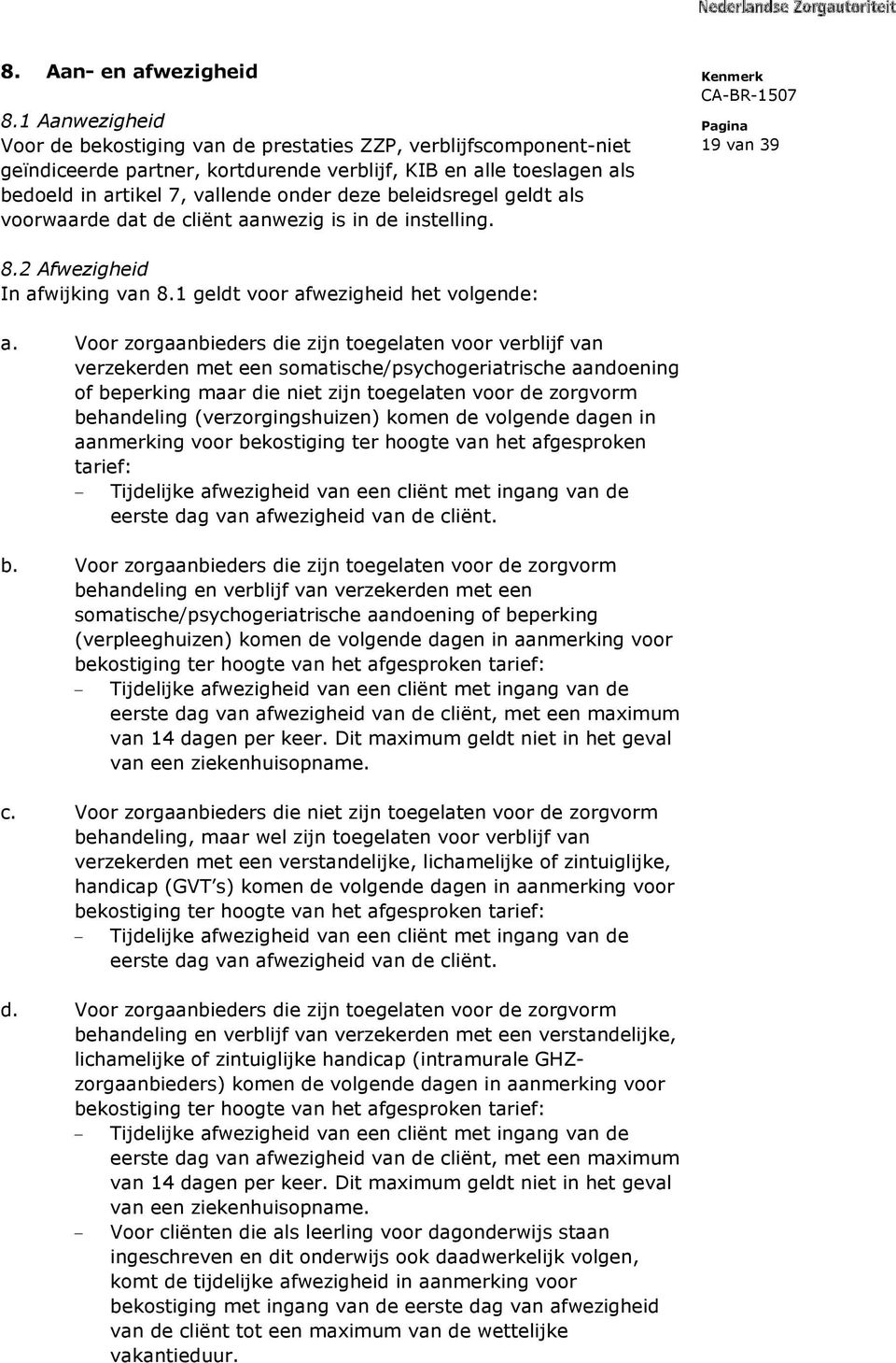 beleidsregel geldt als voorwaarde dat de cliënt aanwezig is in de instelling. 19 van 39 8.2 Afwezigheid In afwijking van 8.1 geldt voor afwezigheid het volgende: a.