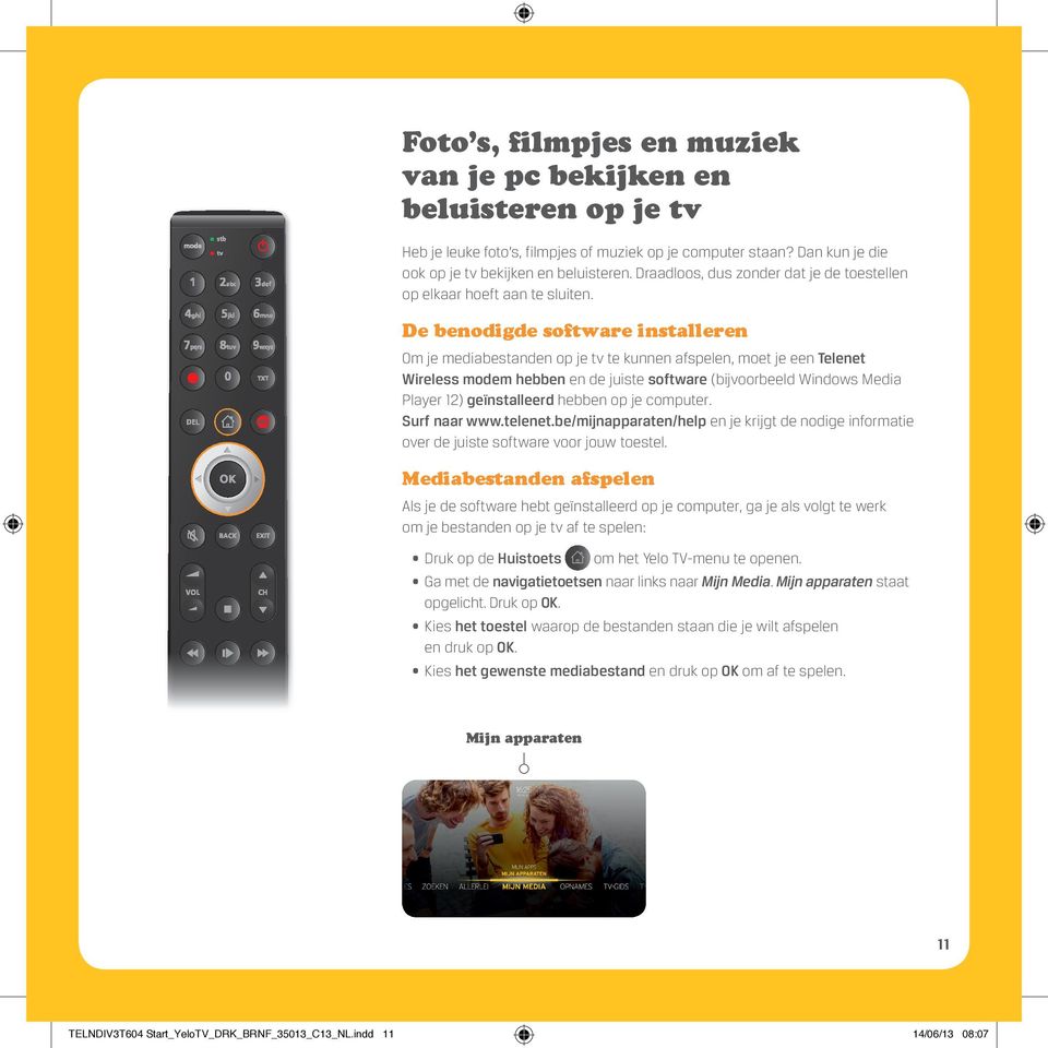 De benodigde software installeren Om je mediabestanden op je tv te kunnen afspelen, moet je een Telenet Wireless modem hebben en de juiste software (bijvoorbeeld Windows Media Player 12)