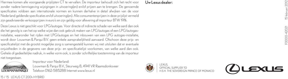 Alle consumentenprijzen in deze prijslijst vermeld zijn geadviseerde verkoopprijzen in euro s en zijn geldig voor afl evering af importeur BTW 19%. Deze Lexus is niet geschikt voor LPG/autogas.