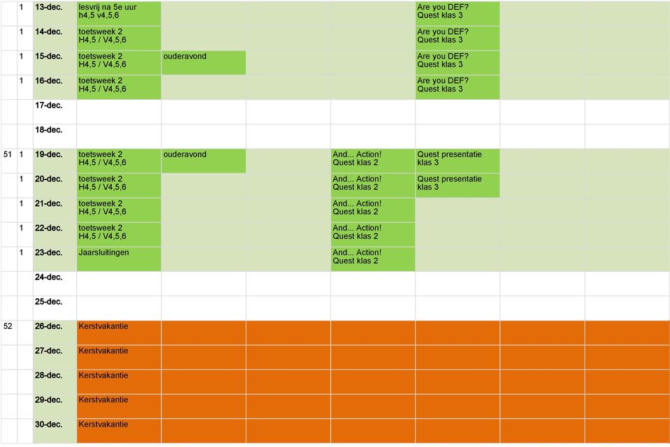 toetsweek 2 H4,5 / V4,5,6 Quest presentatie klas 3 1 21-dec. toetsweek 2 H4,5 / V4,5,6 1 22-dec. toetsweek 2 H4,5 / V4,5,6 1 23-dec.