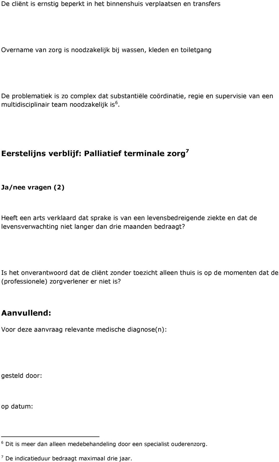 Eerstelijns verblijf: Palliatief terminale zorg 7 Ja/nee vragen (2) Heeft een arts verklaard dat sprake is van een levensbedreigende ziekte en dat de levensverwachting niet langer dan drie maanden