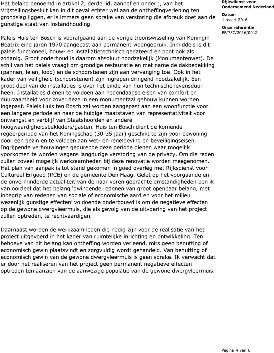 Paleis Huis ten Bosch is voorafgaand aan de vorige troonswisseling van Koningin Beatrix eind jaren 1970 aangepast aan permanent woongebruik.