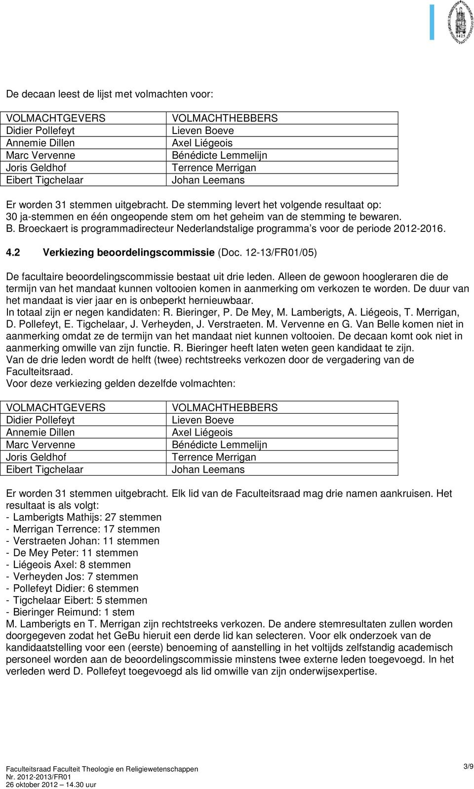 B. Broeckaert is programmadirecteur Nederlandstalige programma s voor de periode 2012-2016. 4.2 Verkiezing beoordelingscommissie (Doc.