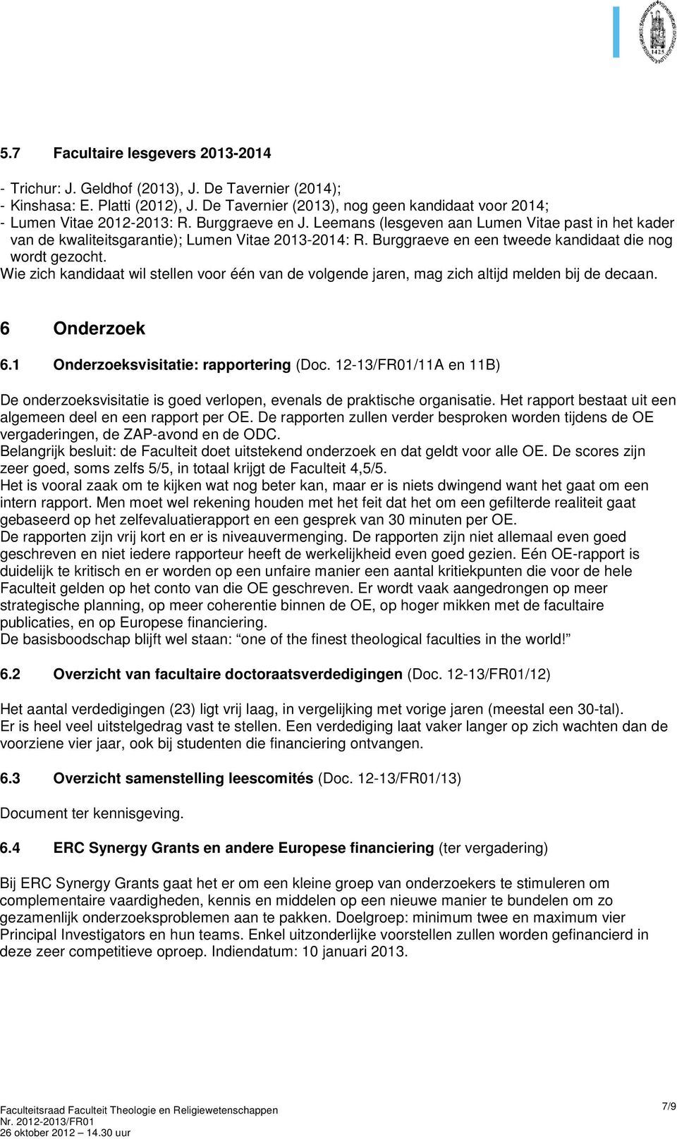 Wie zich kandidaat wil stellen voor één van de volgende jaren, mag zich altijd melden bij de decaan. 6 Onderzoek 6.1 Onderzoeksvisitatie: rapportering (Doc.