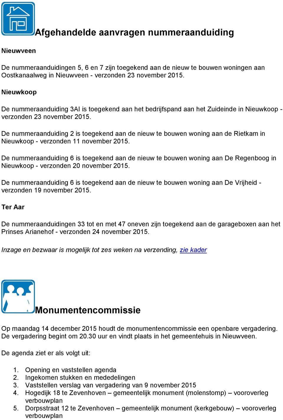 De nummeraanduiding 2 is toegekend aan de nieuw te bouwen woning aan de Rietkam in Nieuwkoop - verzonden 11 november 2015.